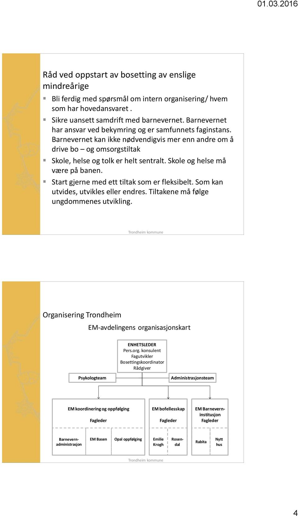 Skole og helse må være på banen. Start gjerne med ett tiltak som er fleksibelt. Som kan utvides, utvikles eller endres. Tiltakene må følge ungdommenes utvikling.