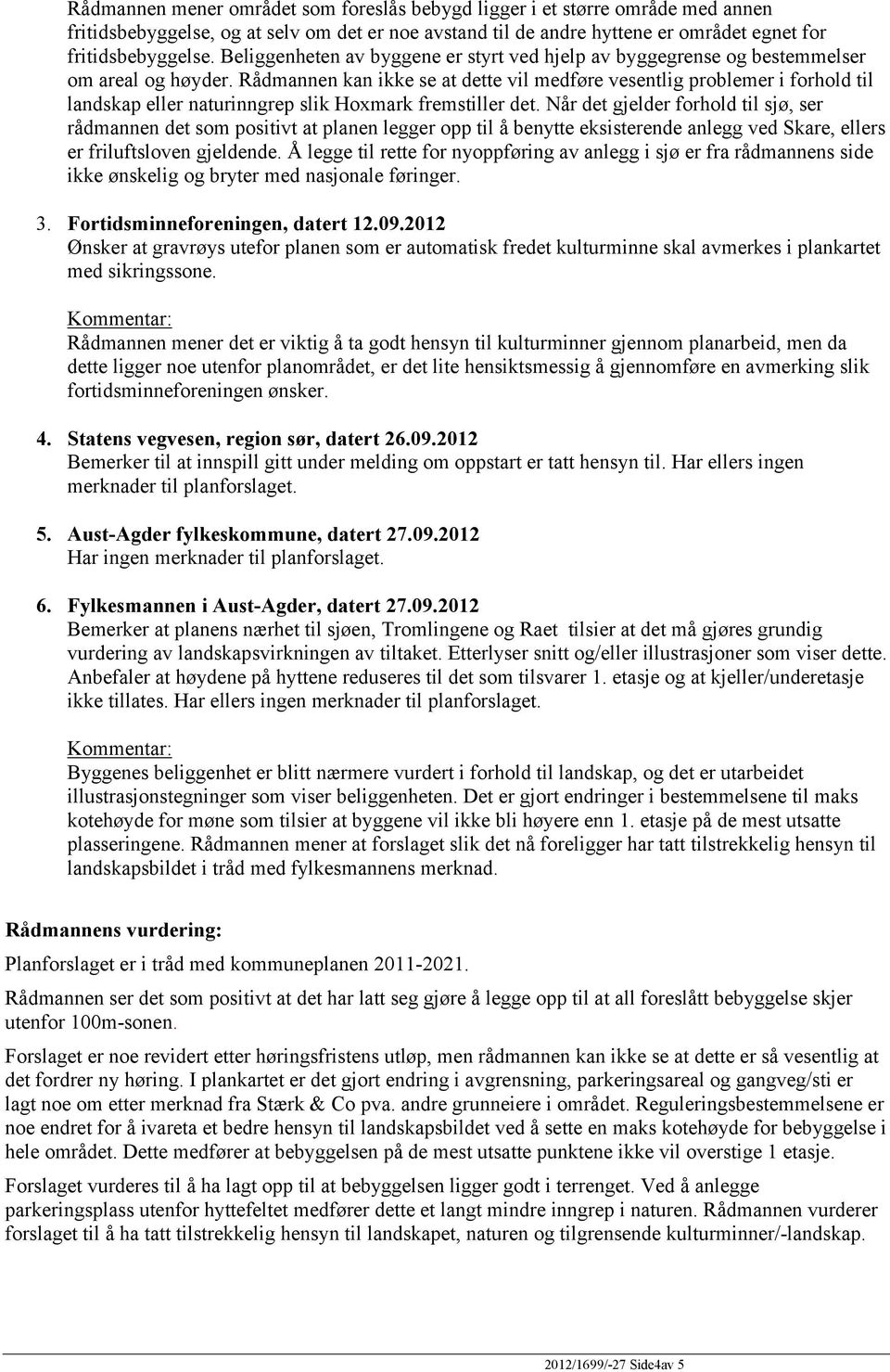 Rådmannen kan ikke se at dette vil medføre vesentlig problemer i forhold til landskap eller naturinngrep slik Hoxmark fremstiller det.