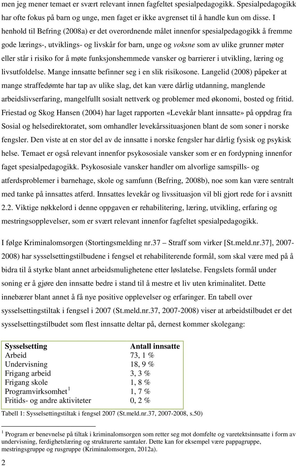 risiko for å møte funksjonshemmede vansker og barrierer i utvikling, læring og livsutfoldelse. Mange innsatte befinner seg i en slik risikosone.