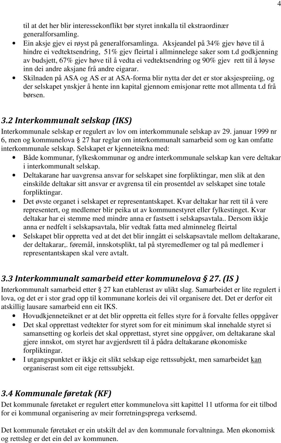 d godkjenning av budsjett, 67% gjev høve til å vedta ei vedtektsendring og 90% gjev rett til å løyse inn dei andre aksjane frå andre eigarar.