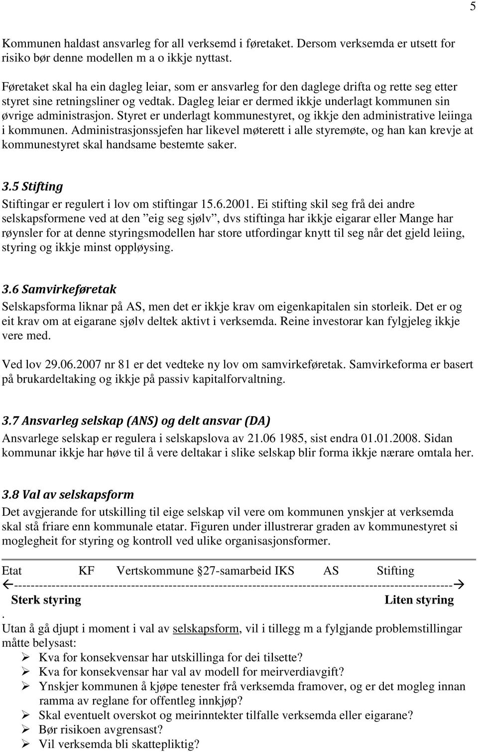 Dagleg leiar er dermed ikkje underlagt kommunen sin øvrige administrasjon. Styret er underlagt kommunestyret, og ikkje den administrative leiinga i kommunen.