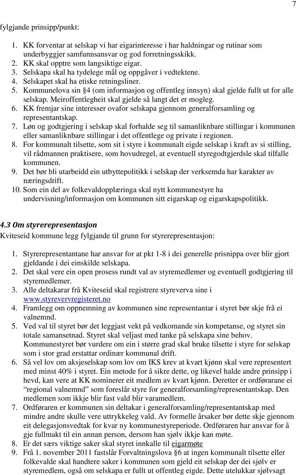 Kommunelova sin 4 (om informasjon og offentleg innsyn) skal gjelde fullt ut for alle selskap. Meiroffentlegheit skal gjelde så langt det er mogleg. 6.