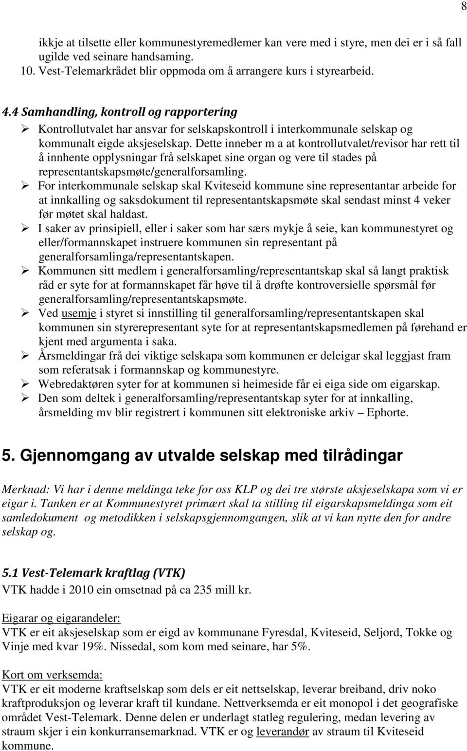 Dette inneber m a at kontrollutvalet/revisor har rett til å innhente opplysningar frå selskapet sine organ og vere til stades på representantskapsmøte/generalforsamling.