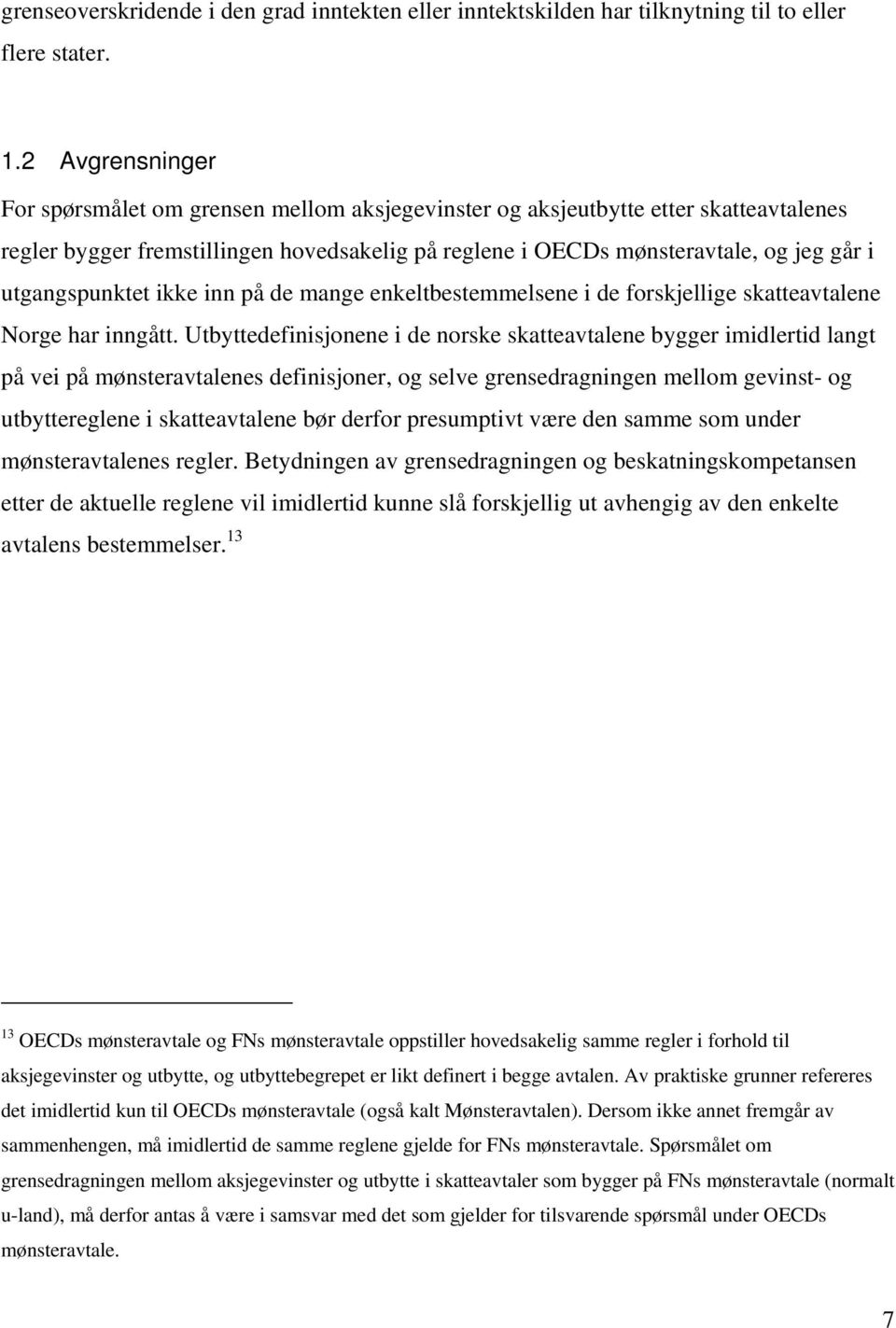 utgangspunktet ikke inn på de mange enkeltbestemmelsene i de forskjellige skatteavtalene Norge har inngått.