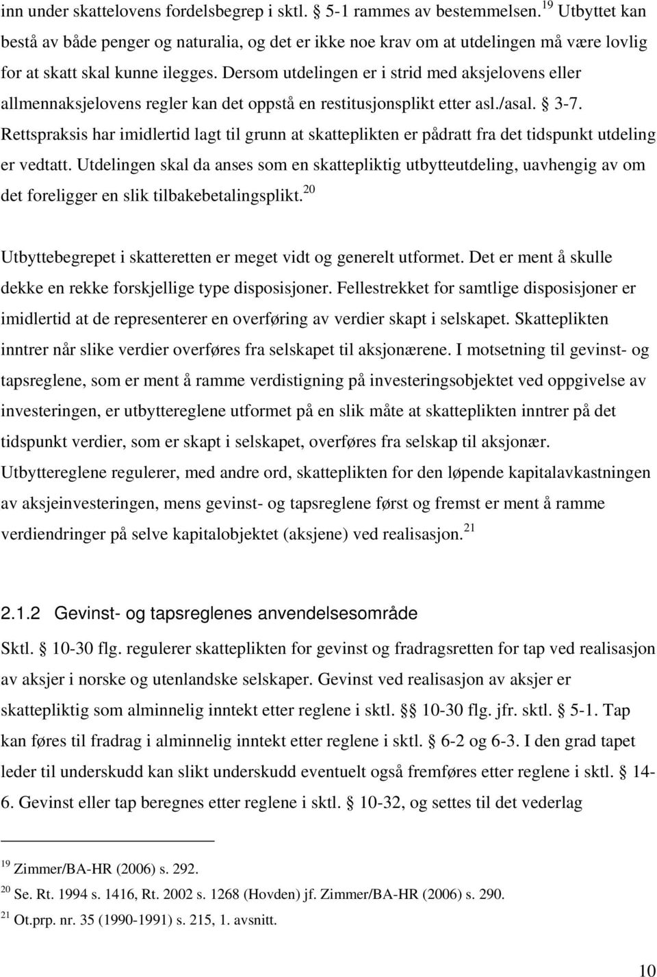 Dersom utdelingen er i strid med aksjelovens eller allmennaksjelovens regler kan det oppstå en restitusjonsplikt etter asl./asal. 3-7.