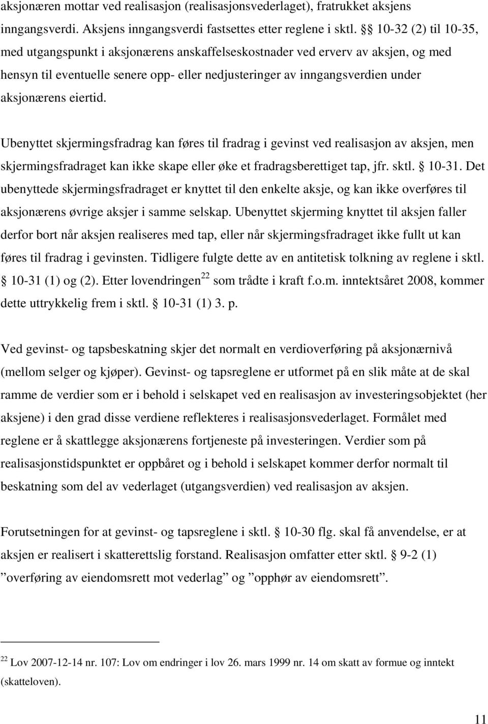 eiertid. Ubenyttet skjermingsfradrag kan føres til fradrag i gevinst ved realisasjon av aksjen, men skjermingsfradraget kan ikke skape eller øke et fradragsberettiget tap, jfr. sktl. 10-31.