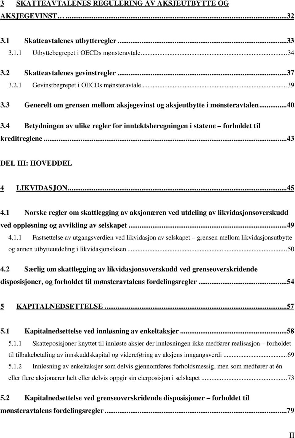 ..43 DEL III: HOVEDDEL 4 LIKVIDASJON...45 4.1 Norske regler om skattlegging av aksjonæren ved utdeling av likvidasjonsoverskudd ved oppløsning og avvikling av selskapet...49 4.1.1 Fastsettelse av utgangsverdien ved likvidasjon av selskapet grensen mellom likvidasjonsutbytte og annen utbytteutdeling i likvidasjonsfasen.