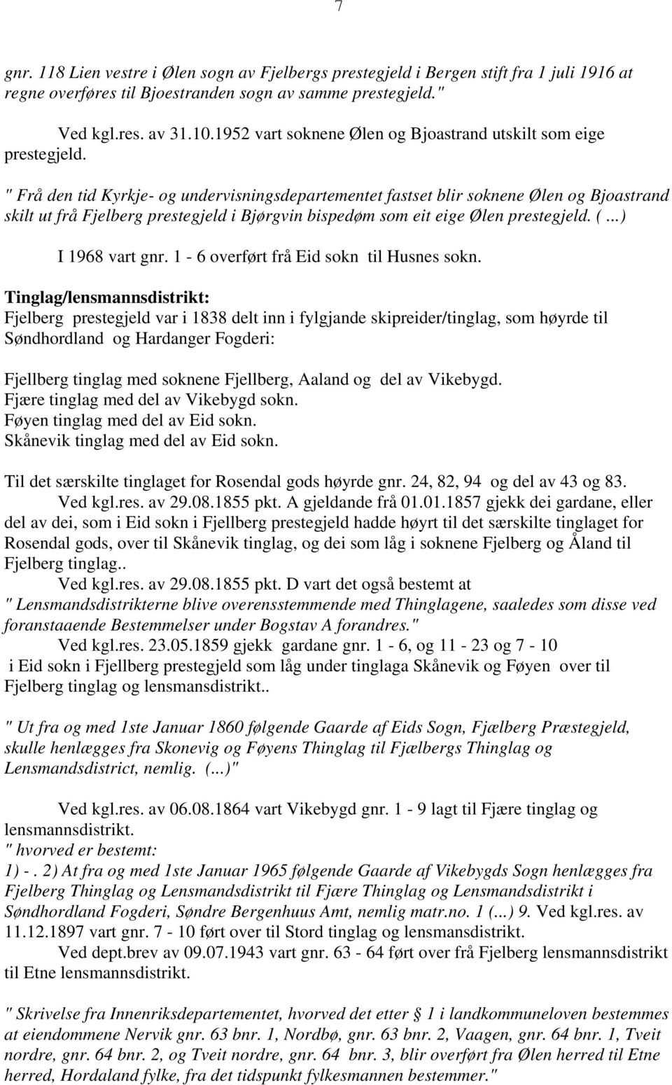 " Frå den tid Kyrkje- og undervisningsdepartementet fastset blir soknene Ølen og Bjoastrand skilt ut frå Fjelberg prestegjeld i Bjørgvin bispedøm som eit eige Ølen prestegjeld. (...) I 1968 vart gnr.