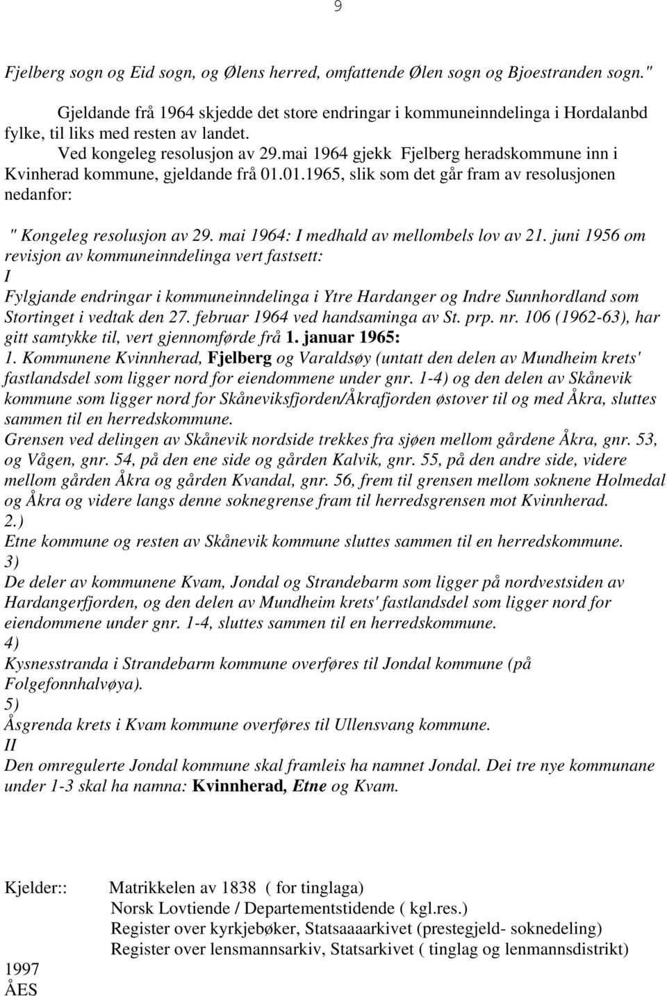 mai 1964 gjekk Fjelberg heradskommune inn i Kvinherad kommune, gjeldande frå 01.01.1965, slik som det går fram av resolusjonen nedanfor: " Kongeleg resolusjon av 29.