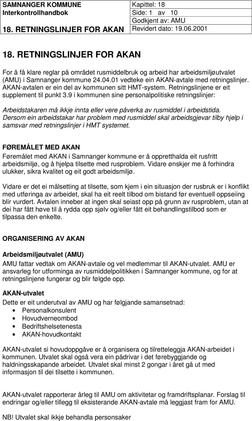 9 i kommunen sine personalpolitiske retningslinjer: Arbeidstakaren må ikkje innta eller vere påverka av rusmiddel i arbeidstida.