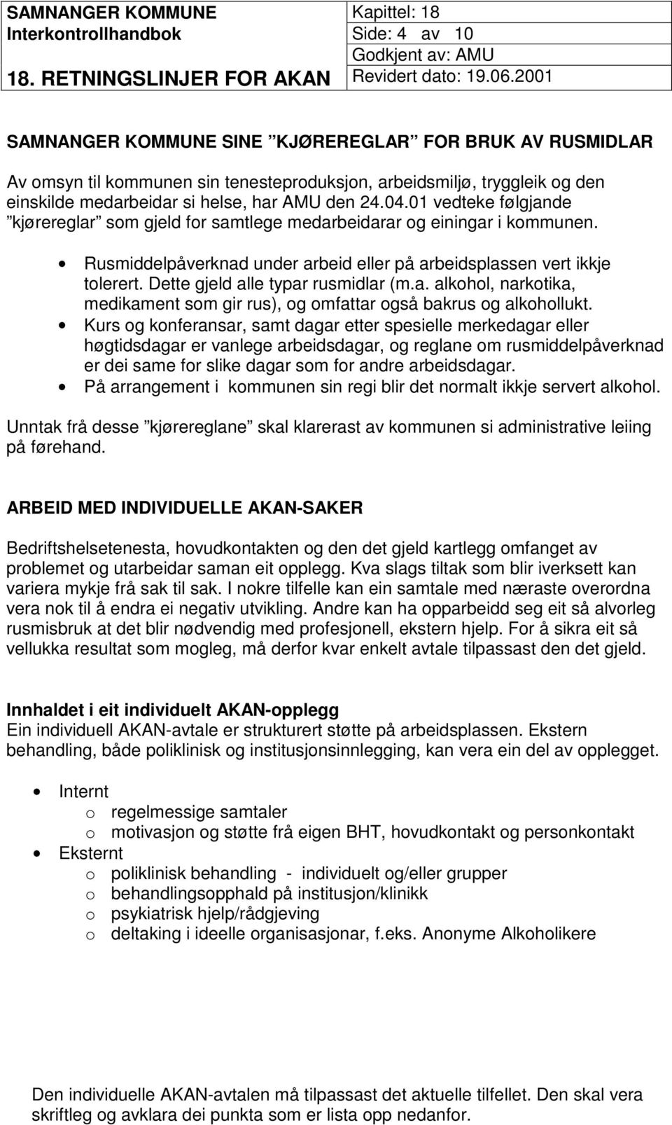 Dette gjeld alle typar rusmidlar (m.a. alkohol, narkotika, medikament som gir rus), og omfattar også bakrus og alkohollukt.