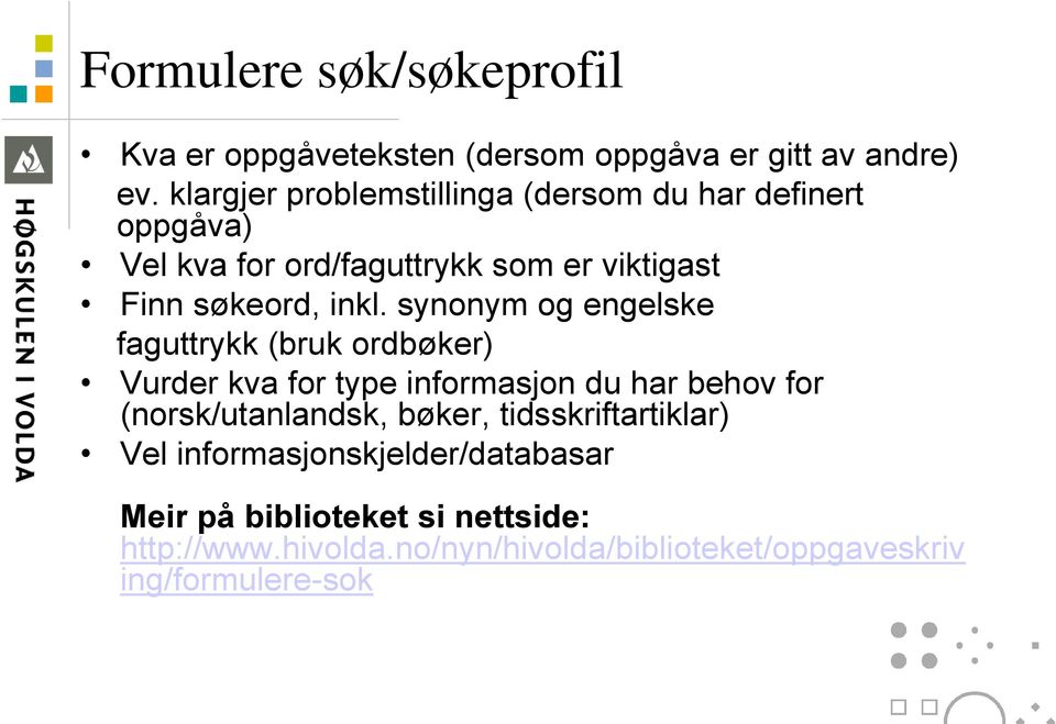 synonym og engelske faguttrykk (bruk ordbøker) Vurder kva for type informasjon du har behov for (norsk/utanlandsk, bøker,