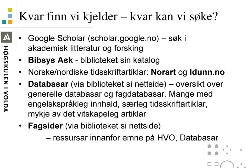 Norart og Idunn.no Databasar (via biblioteket si nettside) oversikt over generelle databasar og fagdatabasar.