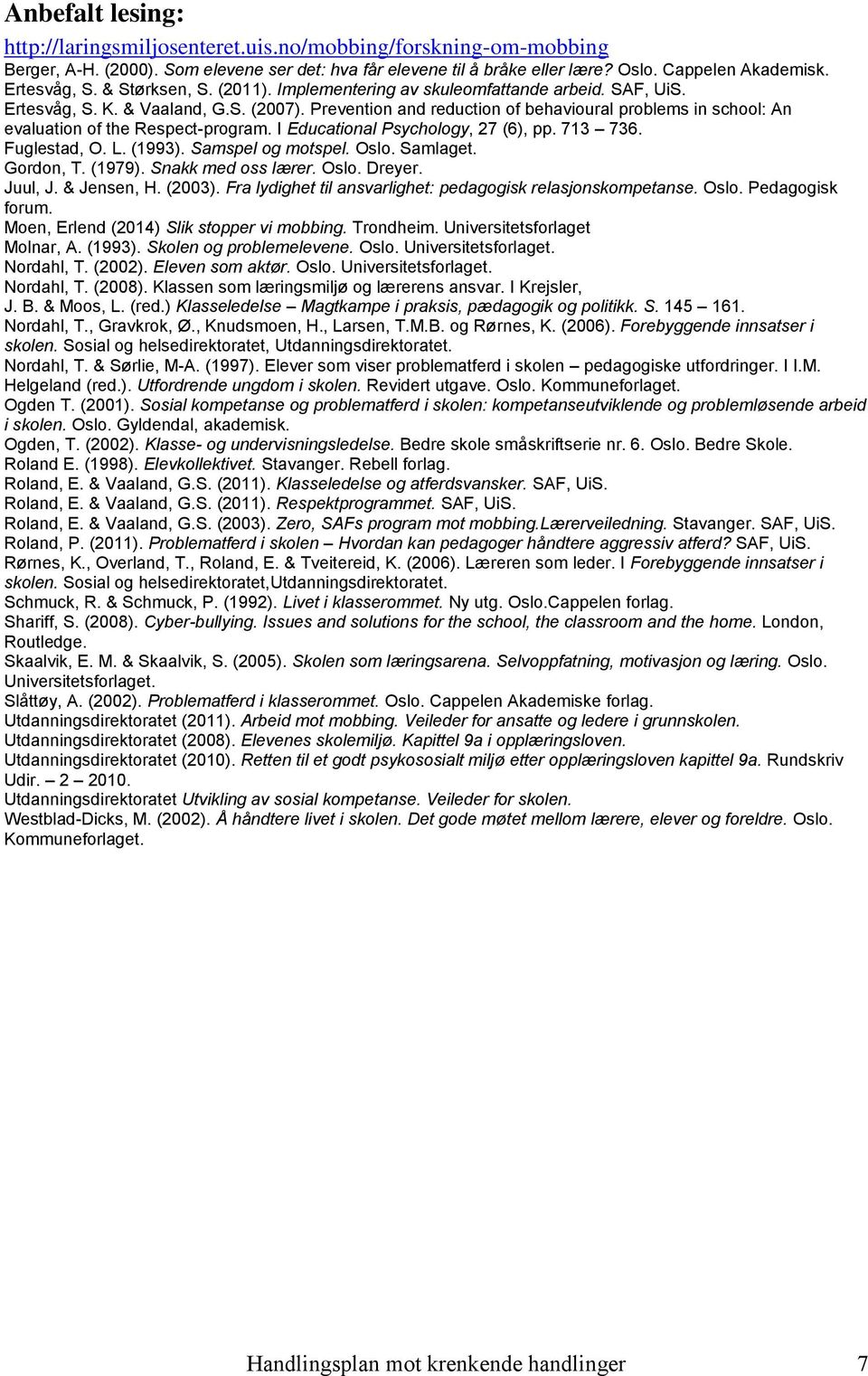 Prevention and reduction of behavioural problems in school: An evaluation of the Respect-program. I Educational Psychology, 27 (6), pp. 713 736. Fuglestad, O. L. (1993). Samspel og motspel. Oslo.