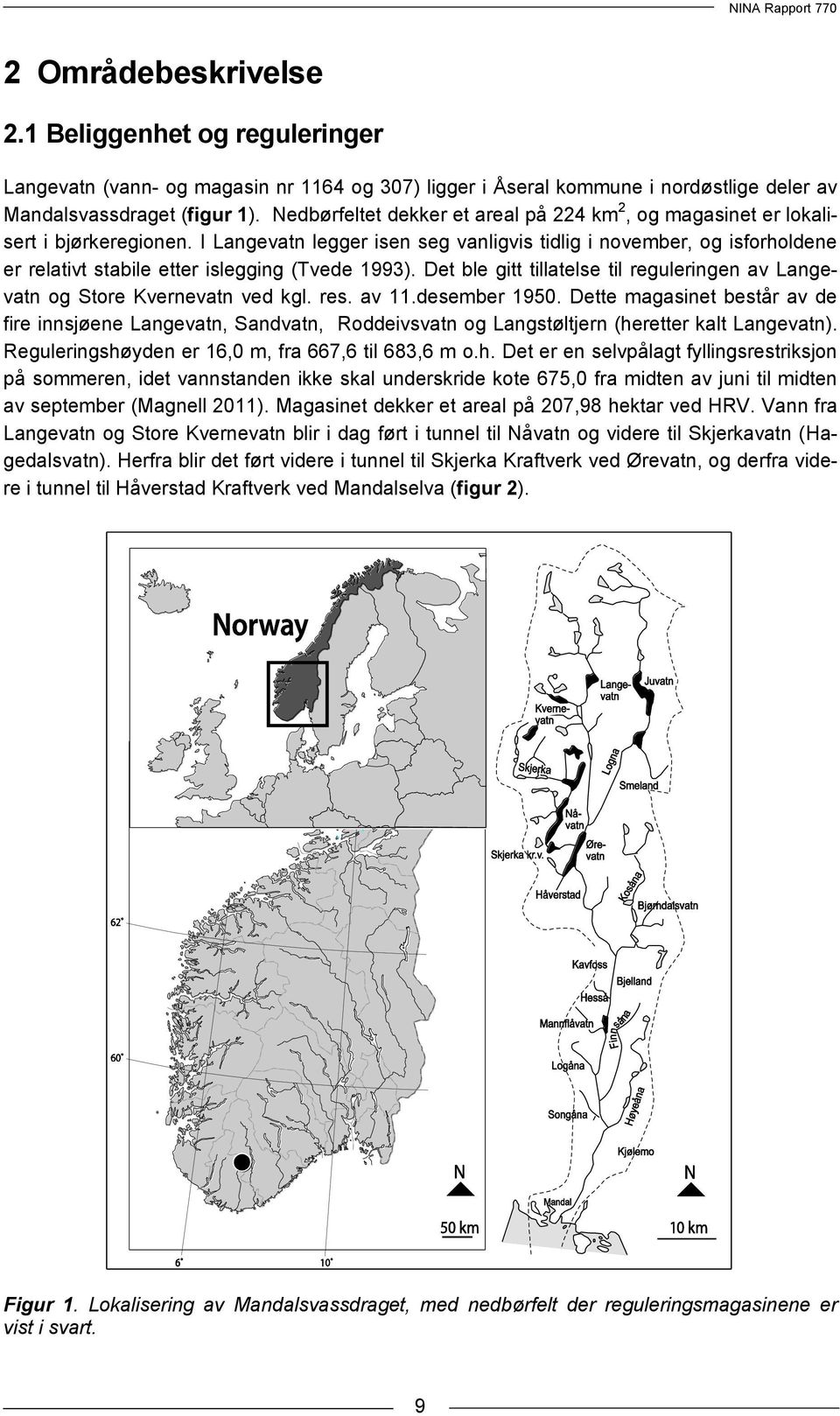 I Langevatn legger isen seg vanligvis tidlig i november, og isforholdene er relativt stabile etter islegging (Tvede 1993).