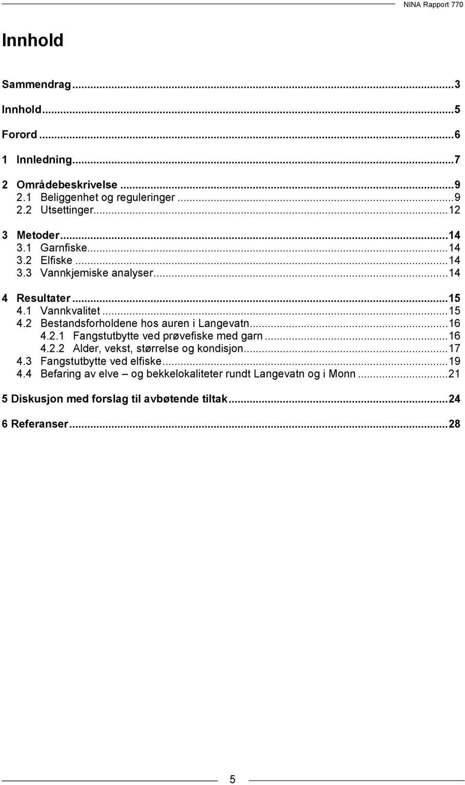 1 Vannkvalitet... 15 4.2 Bestandsforholdene hos auren i Langevatn... 16 4.2.1 Fangstutbytte ved prøvefiske med garn... 16 4.2.2 Alder, vekst, størrelse og kondisjon.