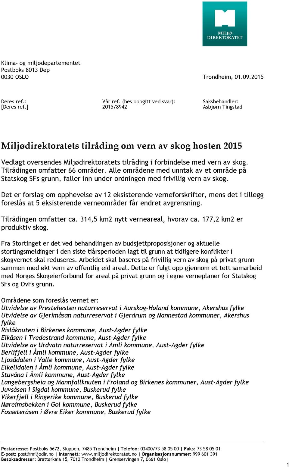 skog. Tilrådingen omfatter 66 områder. Alle områdene med unntak av et område på Statskog SFs grunn, faller inn under ordningen med frivillig vern av skog.