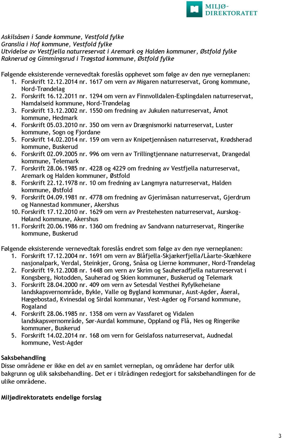 1617 om vern av Migaren naturreservat, Grong kommune, Nord-Trøndelag 2. Forskrift 16.12.2011 nr. 1294 om vern av Finnvolldalen-Esplingdalen naturreservat, Namdalseid kommune, Nord-Trøndelag 3.
