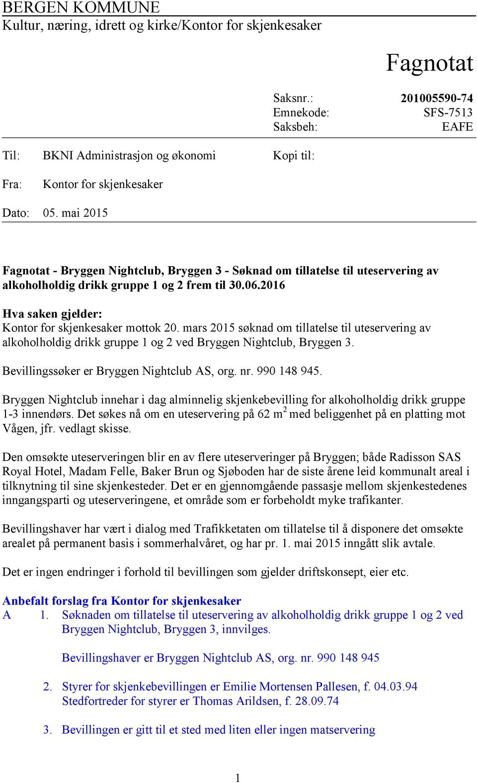 mai 2015 Fagnotat - Bryggen Nightclub, Bryggen 3 - Søknad om tillatelse til uteservering av alkoholholdig drikk gruppe 1 og 2 frem til 30.06.2016 Hva saken gjelder: Kontor for skjenkesaker mottok 20.