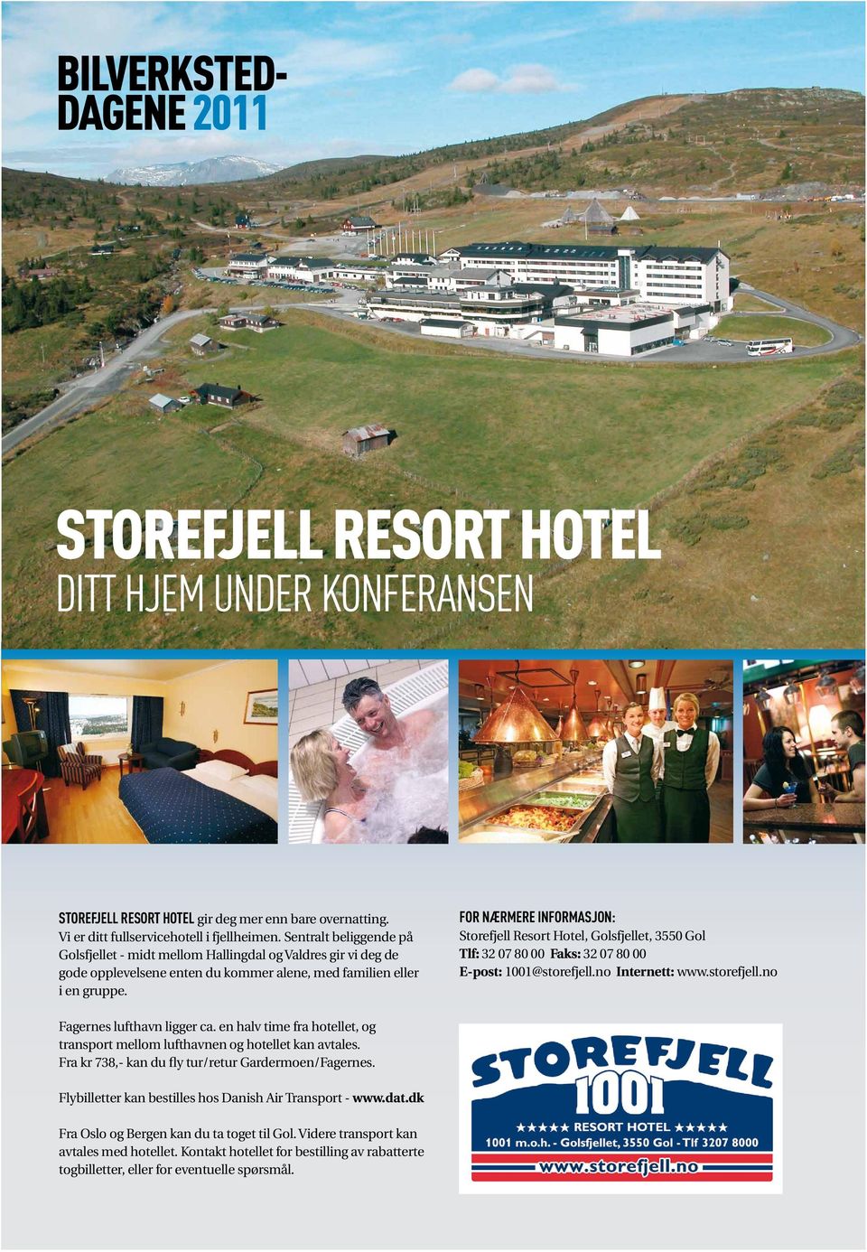 FOR NÆRMERE INFORMASJON: Storefjell Resort Hotel, Golsfjellet, 3550 Gol Tlf: 32 07 80 00 Faks: 32 07 80 00 E-post: 1001@storefjell.no Internett: www.storefjell.no Fagernes lufthavn ligger ca.