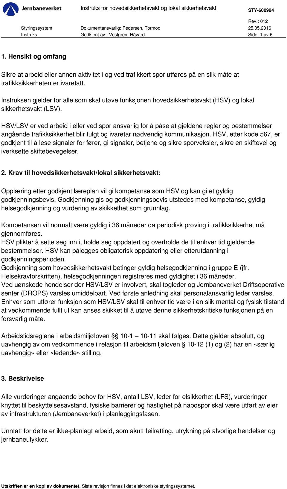 HSV/LSV er ved arbeid i eller ved spor ansvarlig for å påse at gjeldene regler og bestemmelser angående trafikksikkerhet blir fulgt og ivaretar nødvendig kommunikasjon.