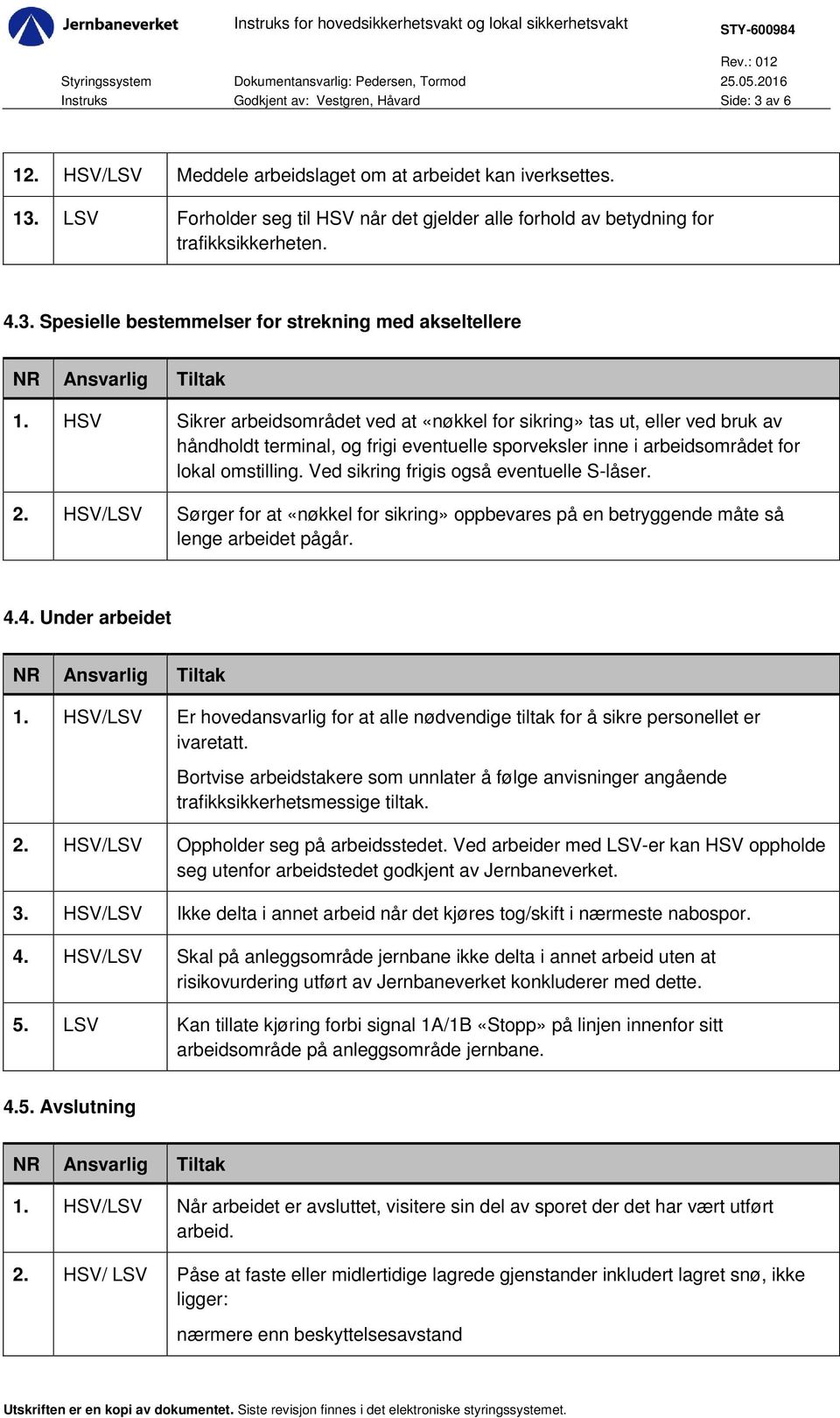 HSV Sikrer arbeidsområdet ved at «nøkkel for sikring» tas ut, eller ved bruk av håndholdt terminal, og frigi eventuelle sporveksler inne i arbeidsområdet for lokal omstilling.