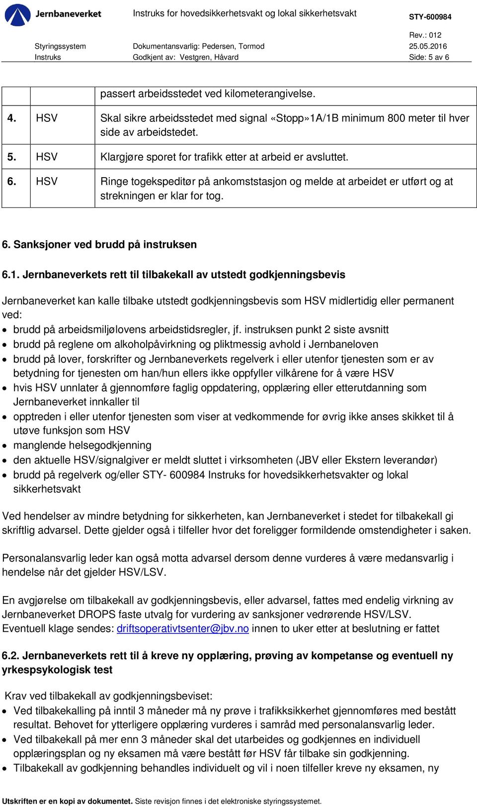 HSV Ringe togekspeditør på ankomststasjon og melde at arbeidet er utført og at strekningen er klar for tog. 6. Sanksjoner ved brudd på instruksen 6.1.