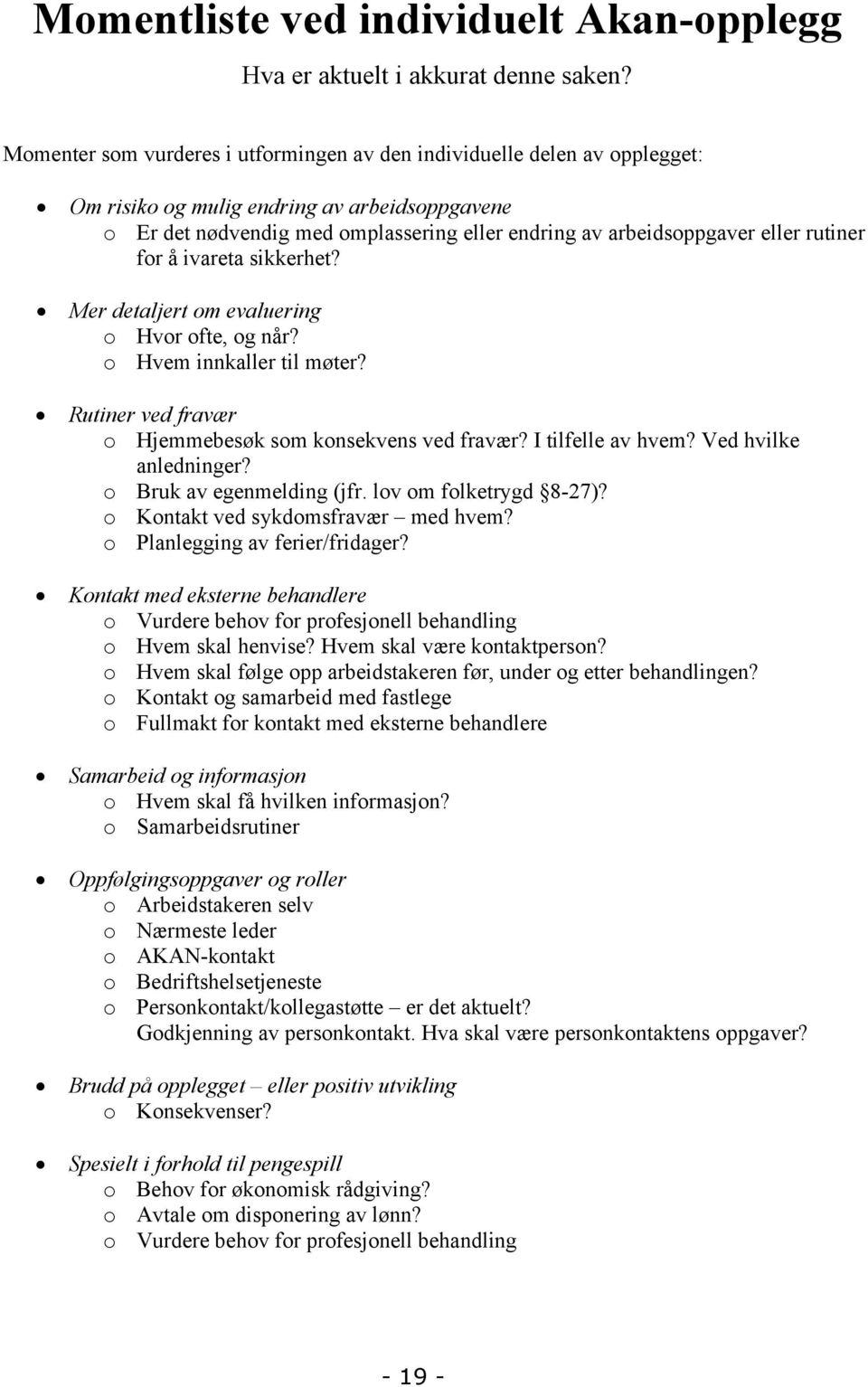 rutiner for å ivareta sikkerhet? Mer detaljert om evaluering o Hvor ofte, og når? o Hvem innkaller til møter? Rutiner ved fravær o Hjemmebesøk som konsekvens ved fravær? I tilfelle av hvem?