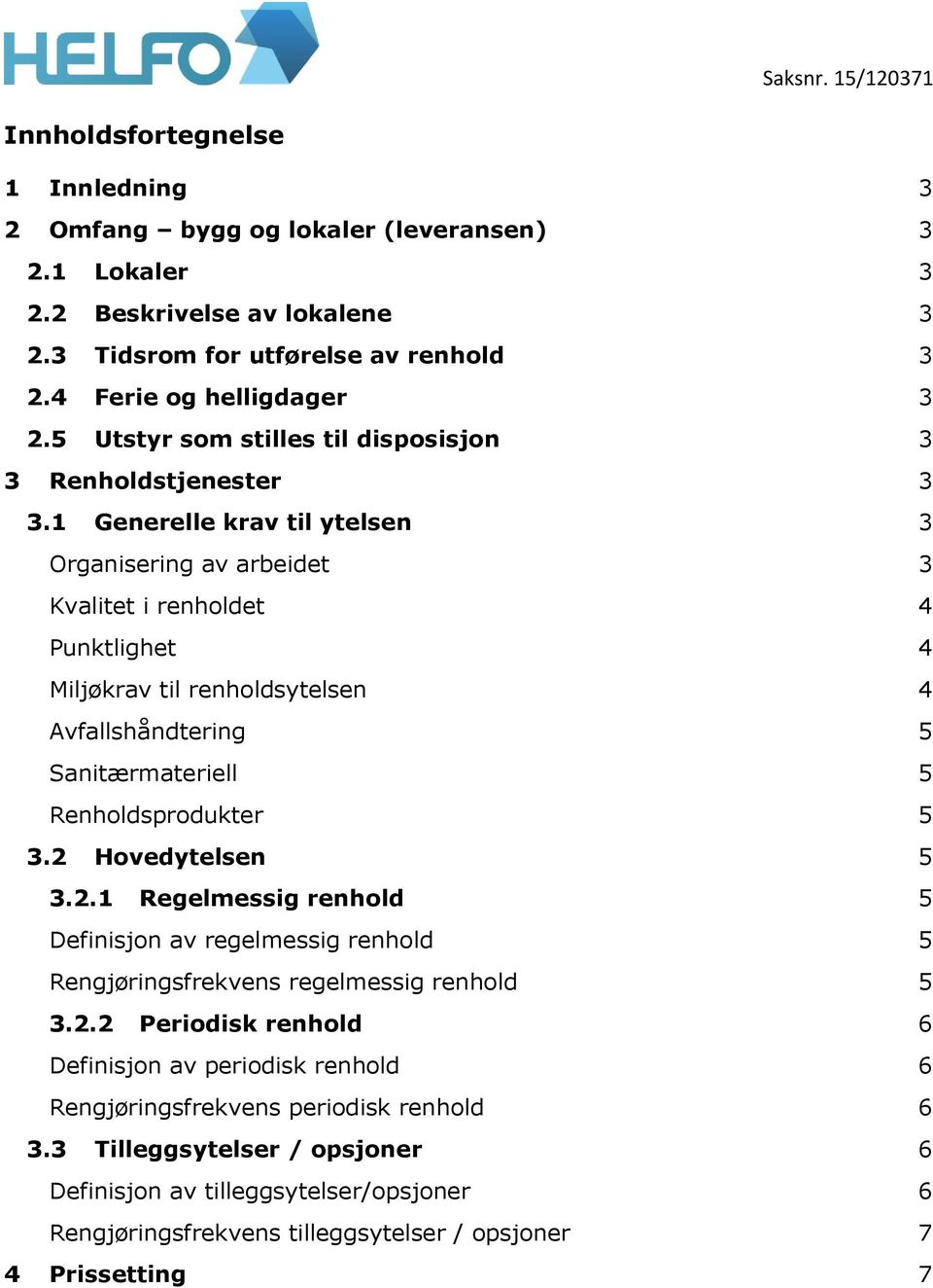 1 Generelle krav til ytelsen 3 Organisering av arbeidet 3 Kvalitet i renholdet 4 Punktlighet 4 Miljøkrav til renholdsytelsen 4 Avfallshåndtering 5 Sanitærmateriell 5 Renholdsprodukter 5 3.