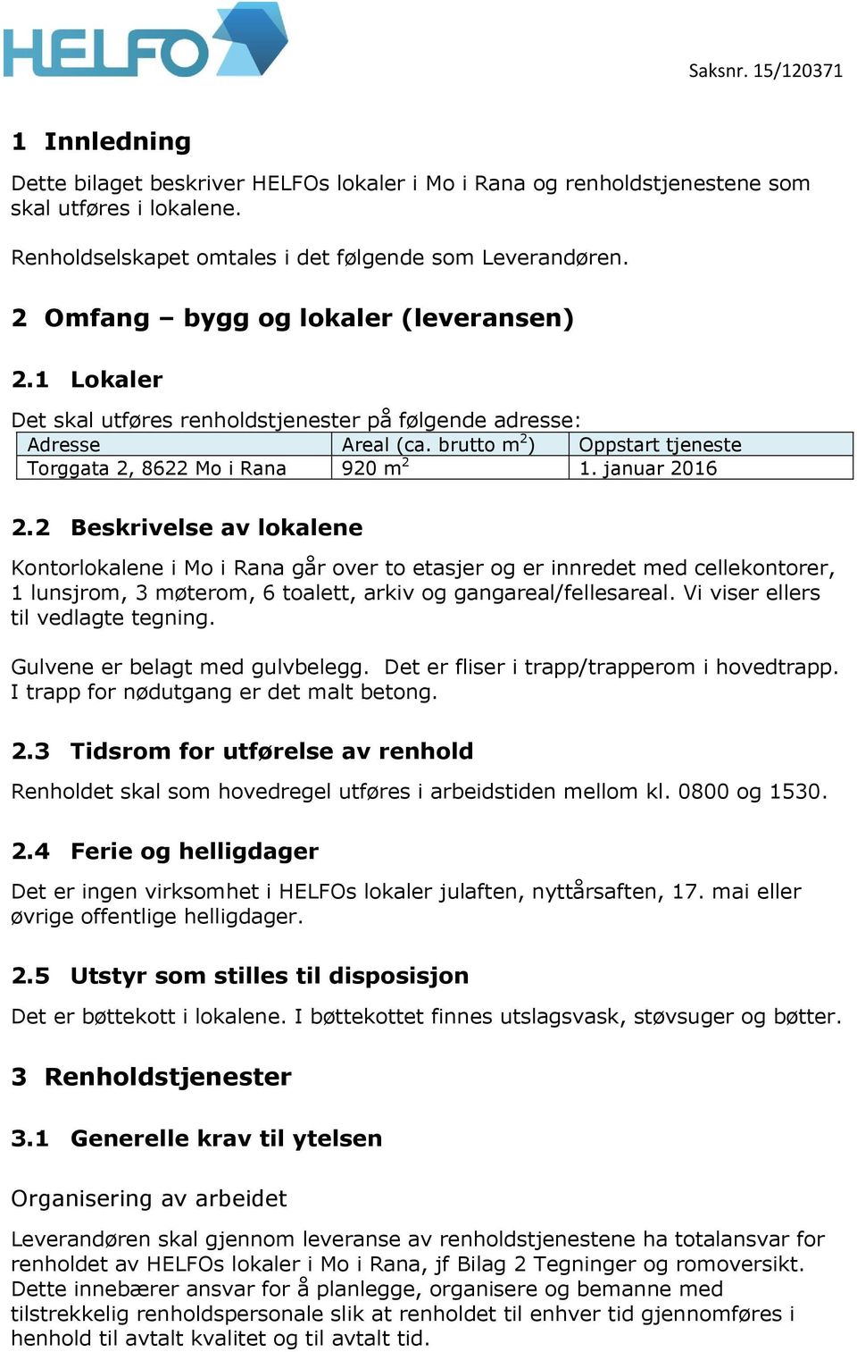 januar 2016 2.2 Beskrivelse av lokalene Kontorlokalene i Mo i Rana går over to etasjer og er innredet med cellekontorer, 1 lunsjrom, 3 møterom, 6 toalett, arkiv og gangareal/fellesareal.