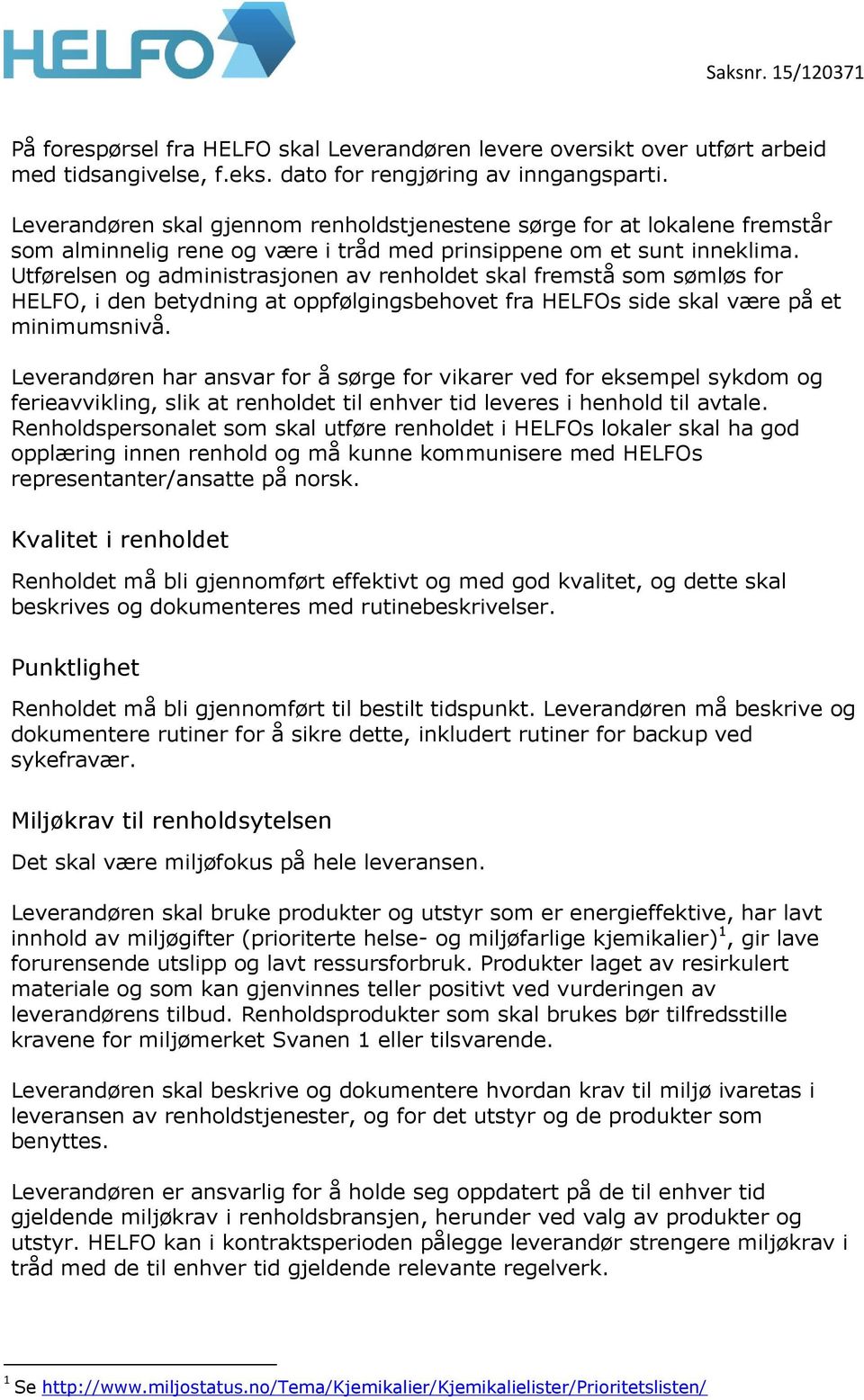 Utførelsen og administrasjonen av renholdet skal fremstå som sømløs for HELFO, i den betydning at oppfølgingsbehovet fra HELFOs side skal være på et minimumsnivå.