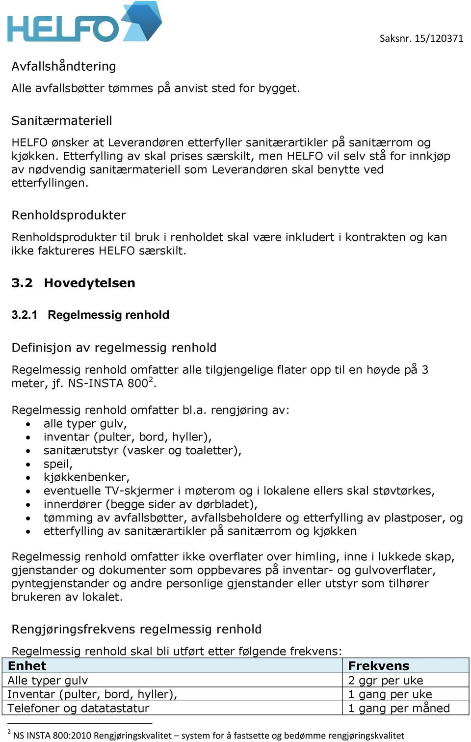 Renholdsprodukter Renholdsprodukter til bruk i renholdet skal være inkludert i kontrakten og kan ikke faktureres HELFO særskilt. 3.2 