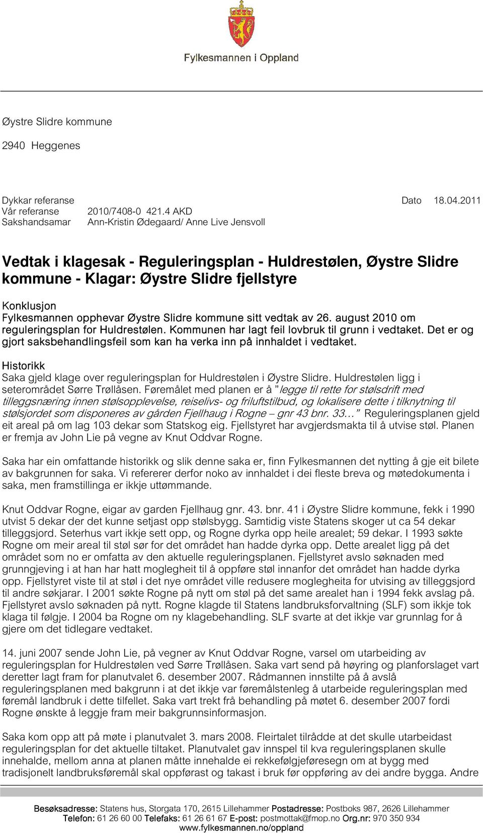 opphevar Øystre Slidre kommune sitt vedtak av 26. august 2010 om reguleringsplan for Huldrestølen. Kommunen har lagt feil lovbruk til grunn i vedtaket. et.