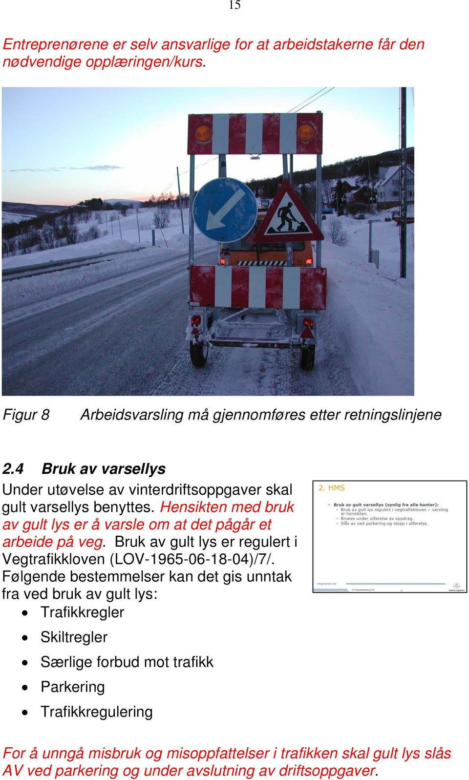 Bruk av gult lys er regulert i Vegtrafikkloven (LOV-1965-06-18-04)/7/.