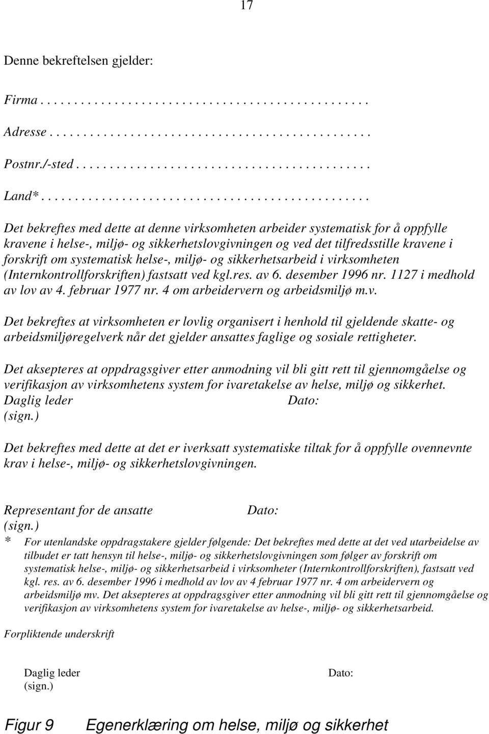 tilfredsstille kravene i forskrift om systematisk helse-, miljø- og sikkerhetsarbeid i virksomheten (Internkontrollforskriften) fastsatt ved kgl.res. av 6. desember 1996 nr.