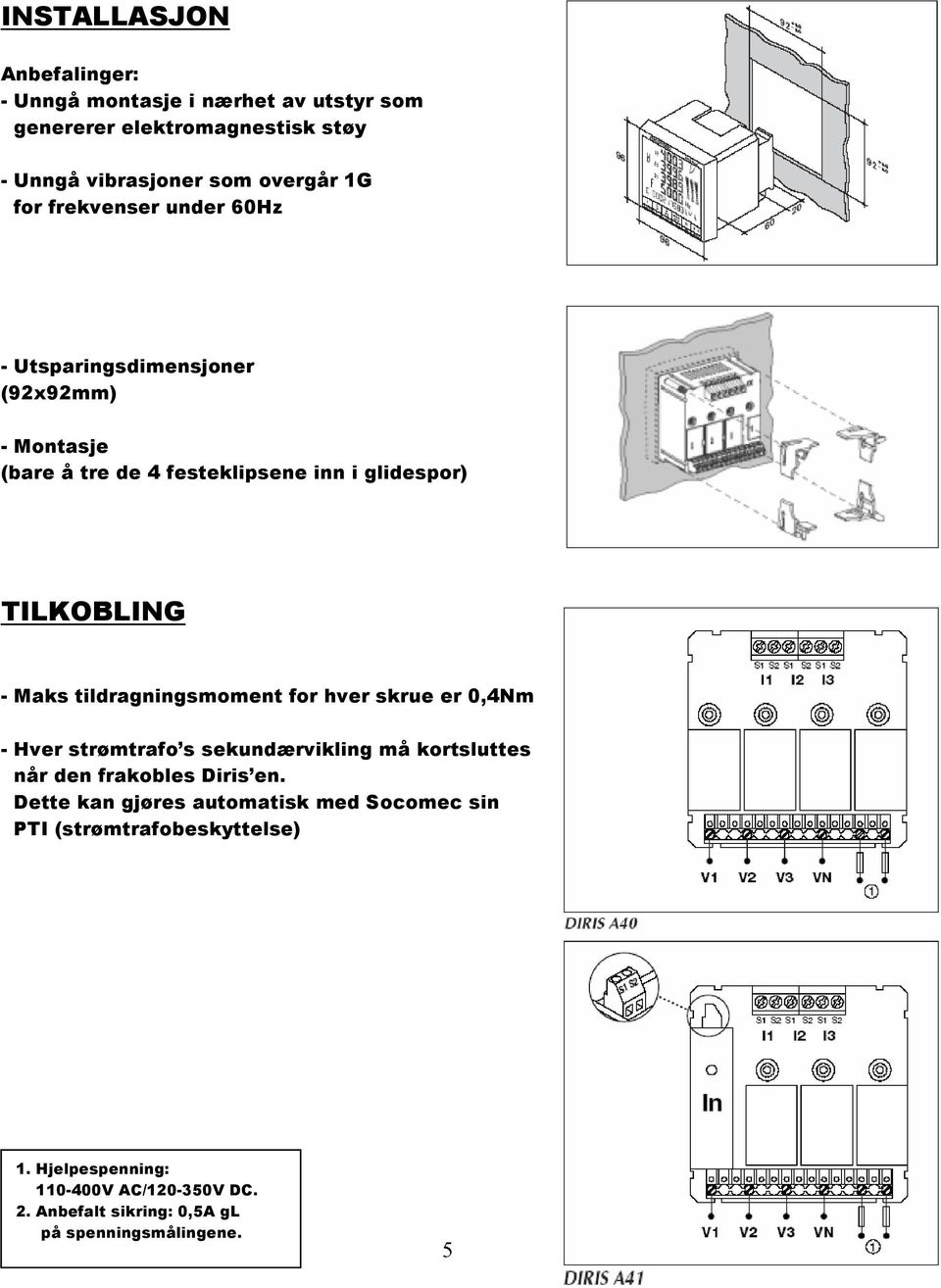 tildragningsmoment for hver skrue er 0,4Nm - Hver strømtrafo s sekundærvikling må kortsluttes når den frakobles Diris en.