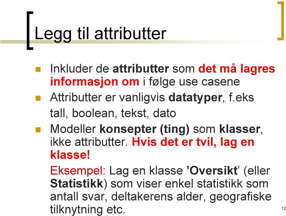 eks tall, boolean, tekst, dato Modeller konsepter (ting) som klasser, ikke attributter.