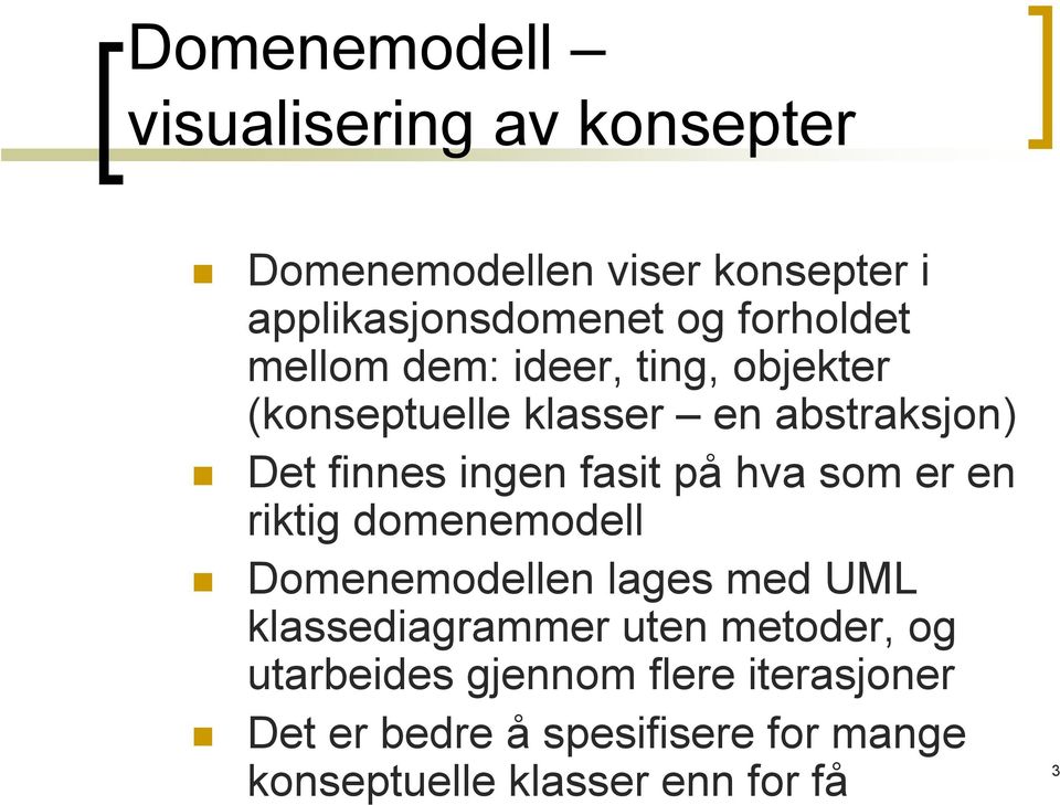 fasit på hva som er en riktig domenemodell Domenemodellen lages med UML klassediagrammer uten