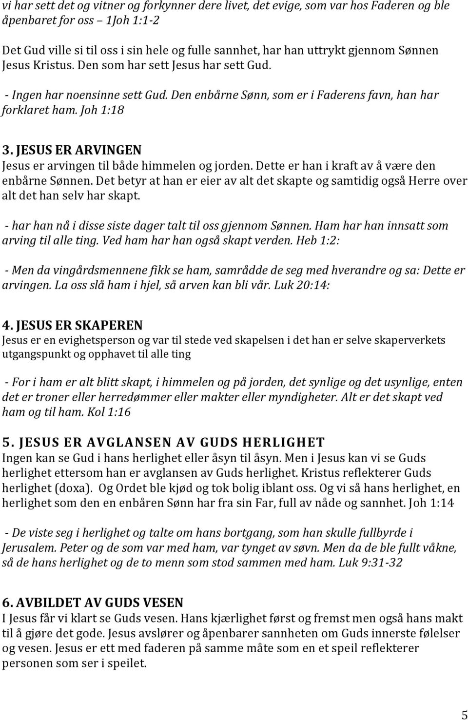 JESUS ER ARVINGEN Jesus er arvingen til både himmelen og jorden. Dette er han i kraft av å være den enbårne Sønnen.