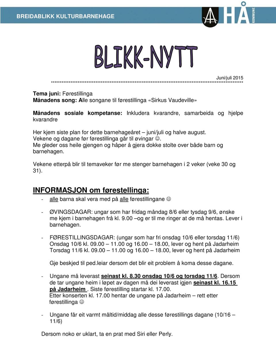 Vekene og dagane før førestillinga går til øvingar. Me gleder oss heile gjengen og håper å gjera dokke stolte over både barn og barnehagen.