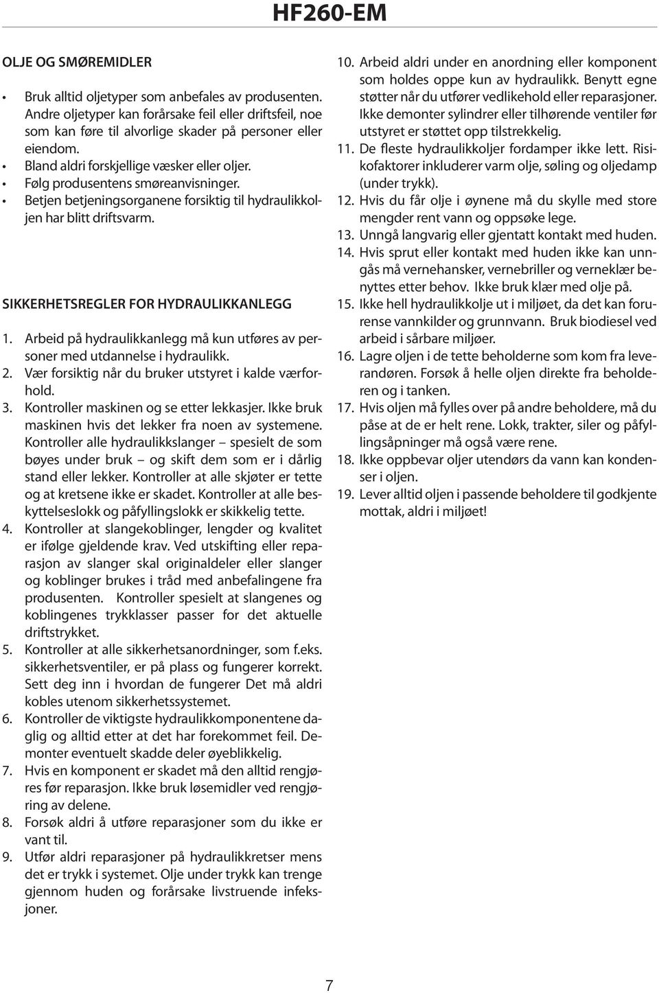 Arbeid på hydraulikkanlegg må kun utføres av personer med utdannelse i hydraulikk. 2. Vær forsiktig når du bruker utstyret i kalde værforhold. 3. Kontroller maskinen og se etter lekkasjer.