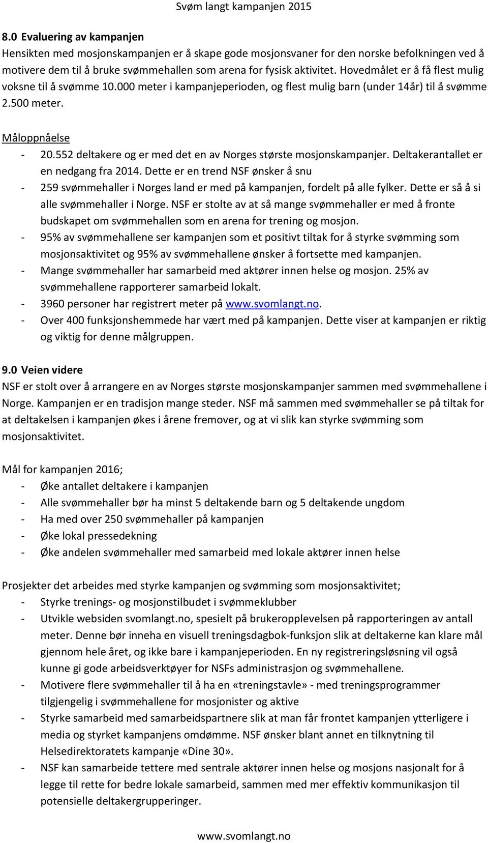 552 deltakere og er med det en av Norges største mosjonskampanjer. Deltakerantallet er en nedgang fra 2014.