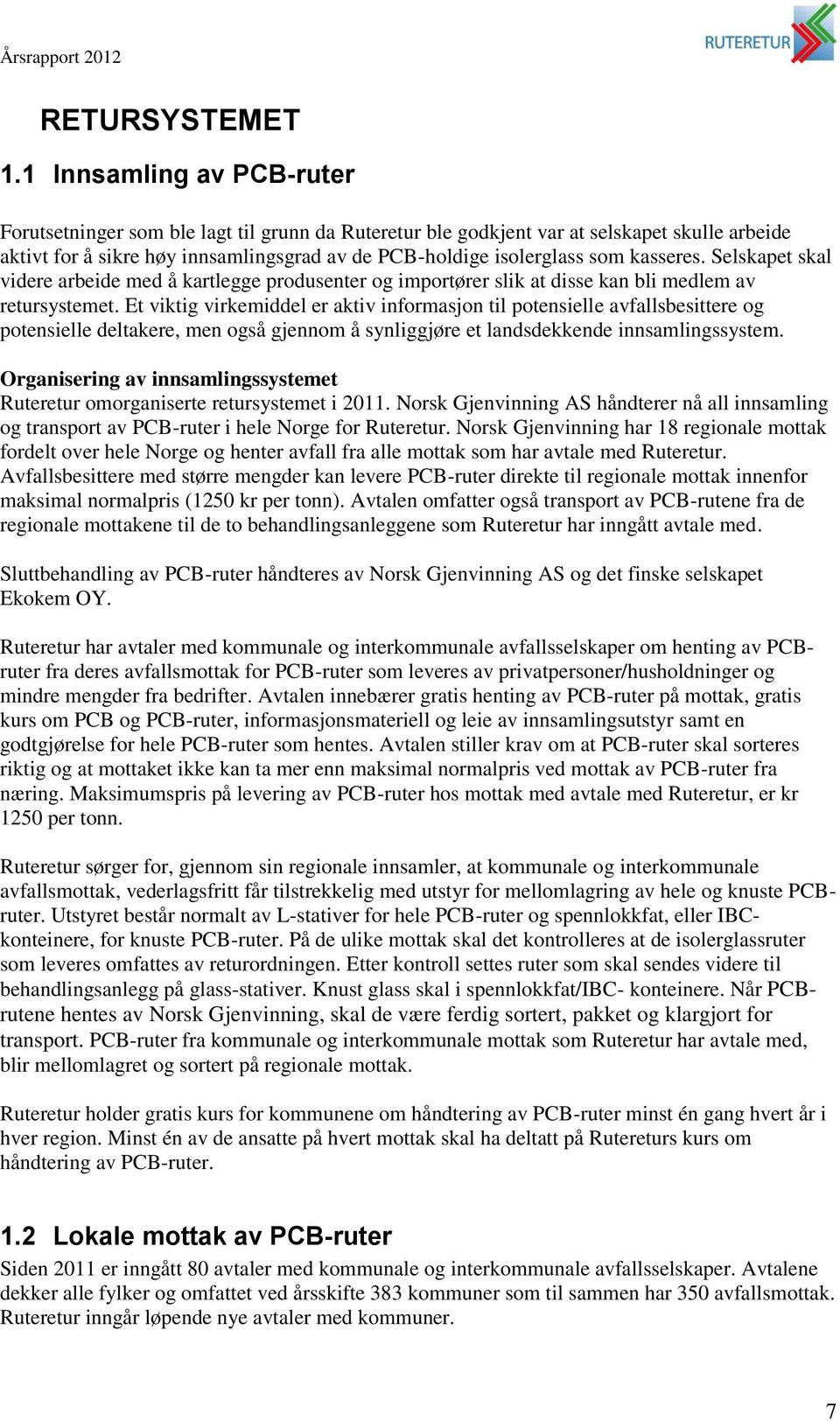 kasseres. Selskapet skal videre arbeide med å kartlegge produsenter og importører slik at disse kan bli medlem av retursystemet.