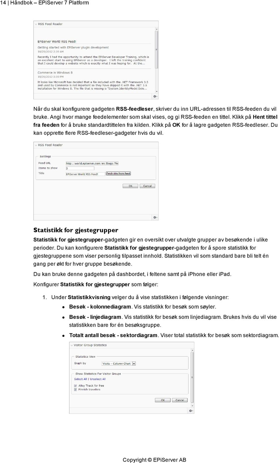 Du kan opprette flere RSS-feedleser-gadgeter hvis du vil. Statistikk for gjestegrupper Statistikk for gjestegrupper-gadgeten gir en oversikt over utvalgte grupper av besøkende i ulike perioder.