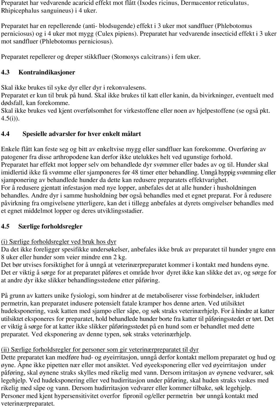 Preparatet har vedvarende insecticid effekt i 3 uker mot sandfluer (Phlebotomus perniciosus). Preparatet repellerer og dreper stikkfluer (Stomoxys calcitrans) i fem uker. 4.