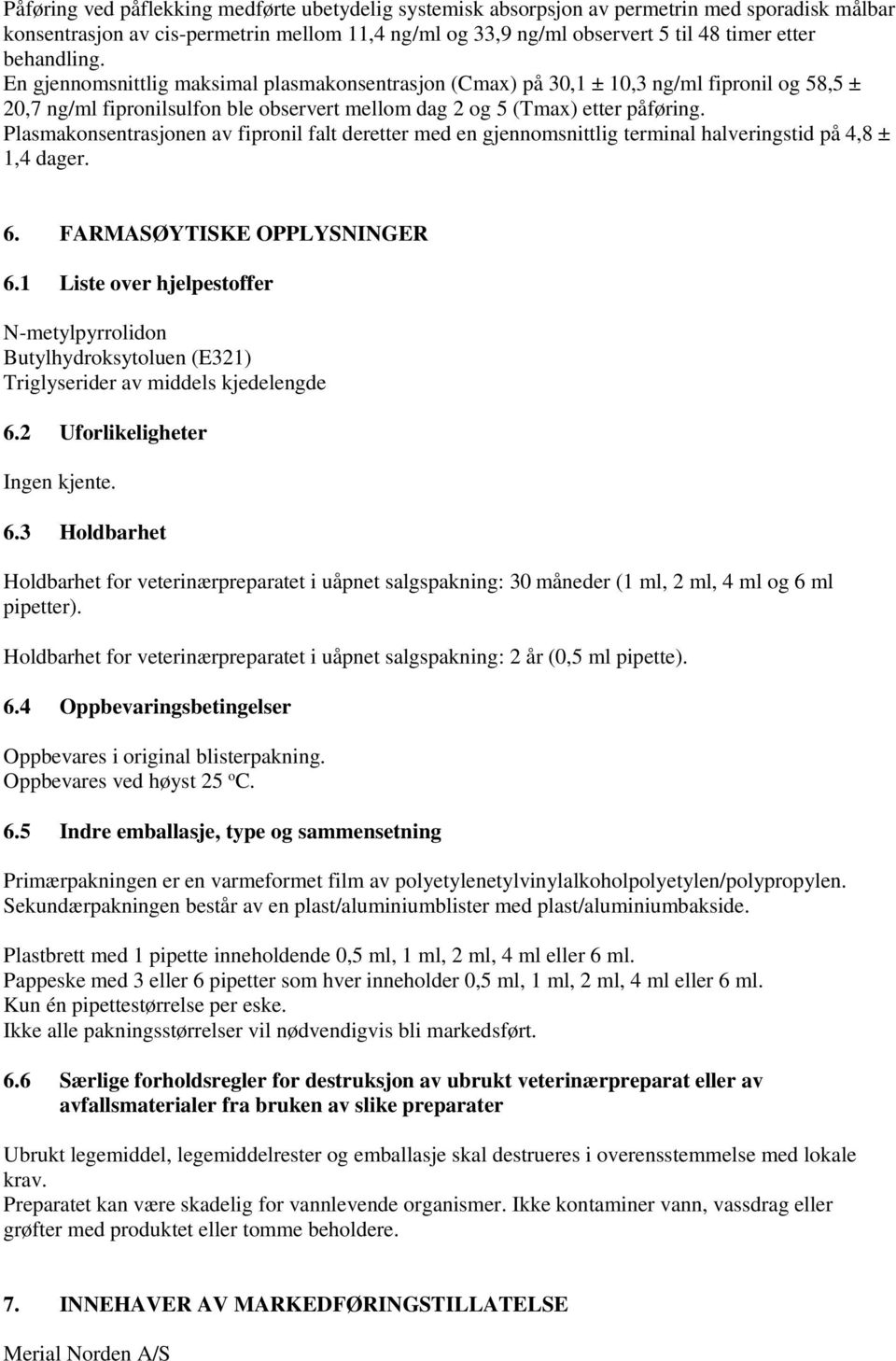 Plasmakonsentrasjonen av fipronil falt deretter med en gjennomsnittlig terminal halveringstid på 4,8 ± 1,4 dager. 6. FARMASØYTISKE OPPLYSNINGER 6.