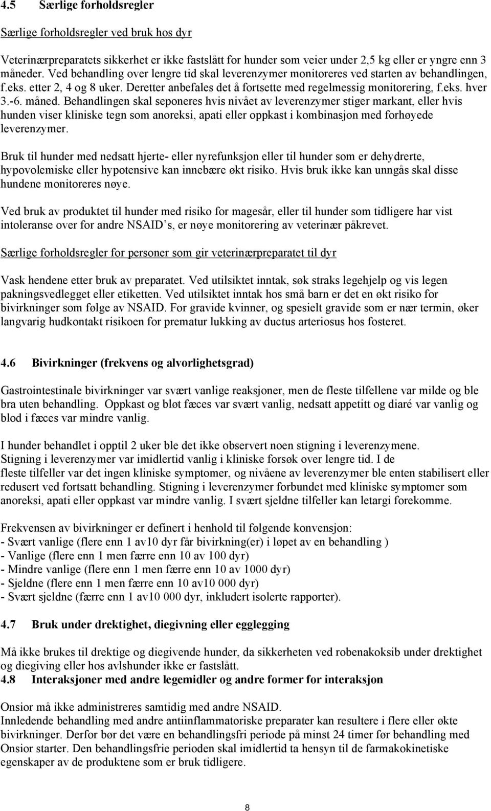 -6. måned. Behandlingen skal seponeres hvis nivået av leverenzymer stiger markant, eller hvis hunden viser kliniske tegn som anoreksi, apati eller oppkast i kombinasjon med forhøyede leverenzymer.