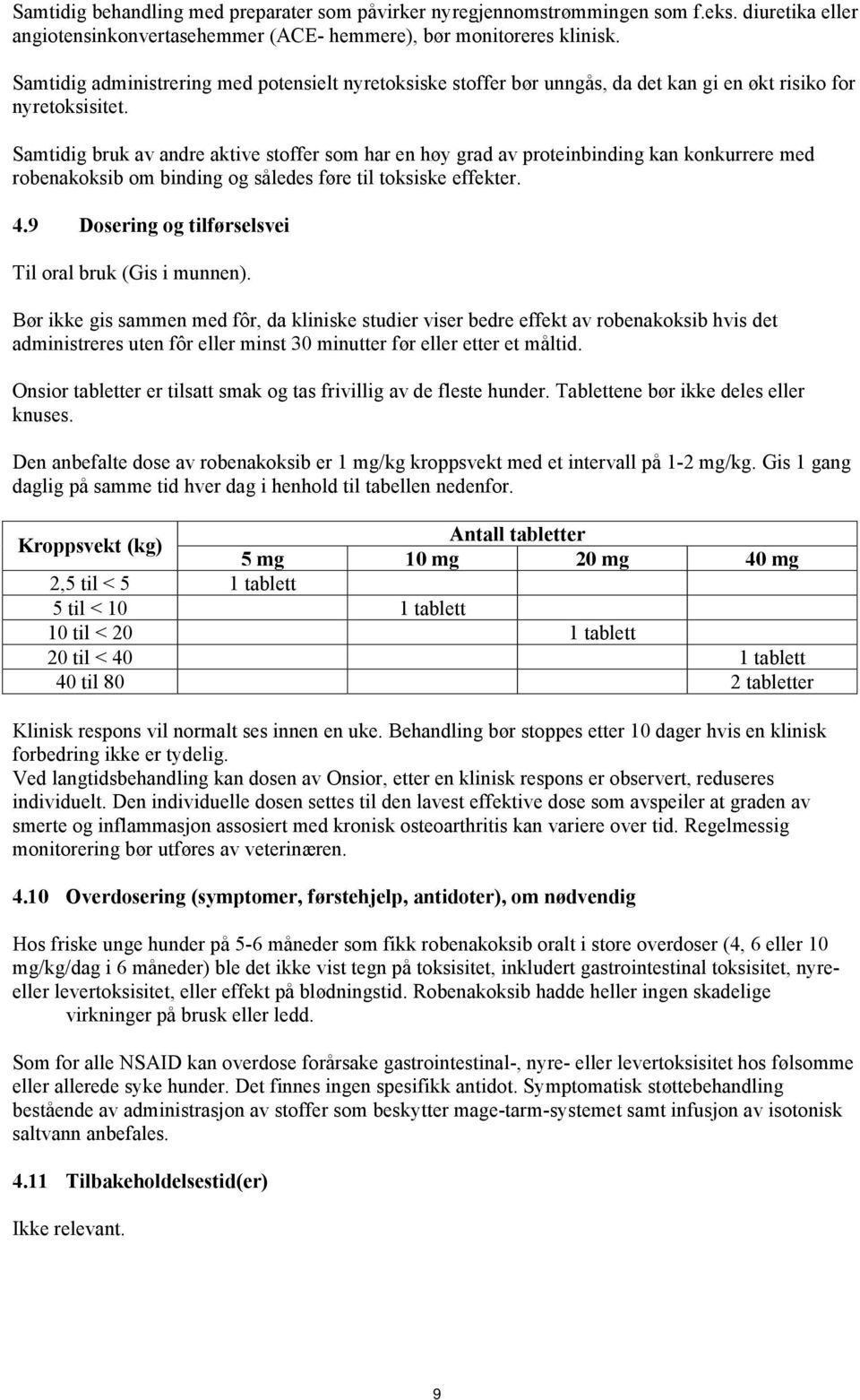 Samtidig bruk av andre aktive stoffer som har en høy grad av proteinbinding kan konkurrere med robenakoksib om binding og således føre til toksiske effekter. 4.