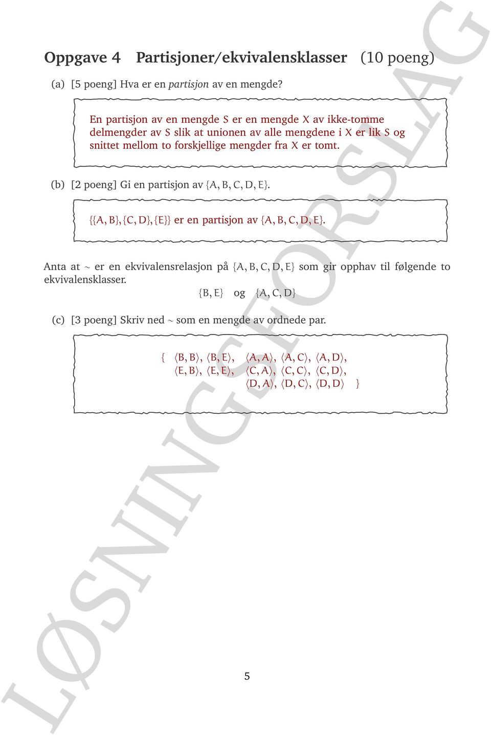 fra X er tomt. (b) [2 poeng] Gi en partisjon av {A, B, C, D, E}. {{A, B}, {C, D}, {E}} er en partisjon av {A, B, C, D, E}.