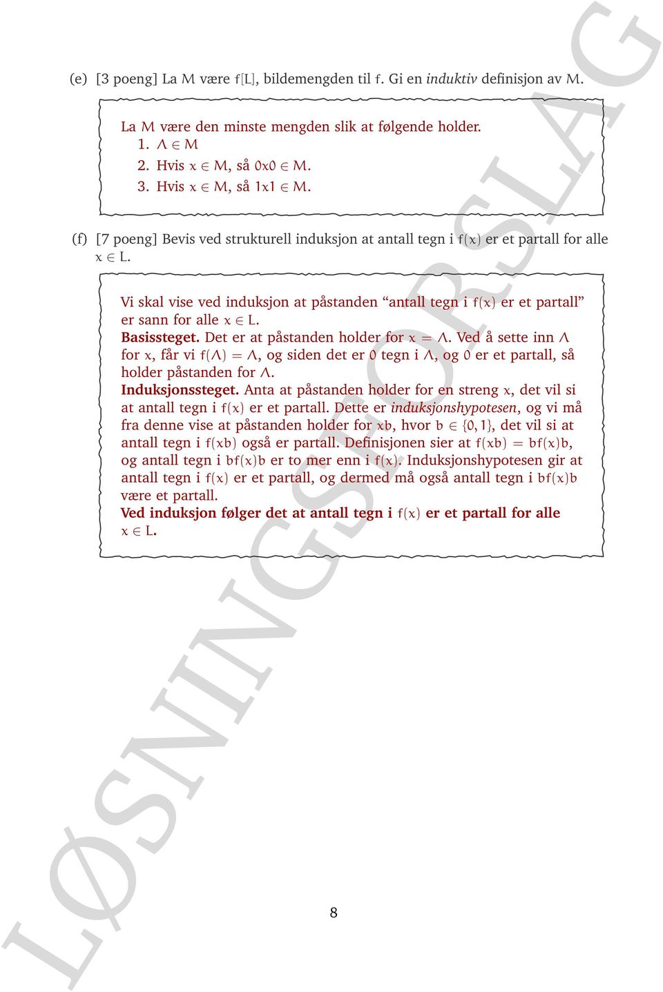 Basissteget. Det er at påstanden holder for x = Λ. Ved å sette inn Λ for x, får vi f(λ) = Λ, og siden det er 0 tegn i Λ, og 0 er et partall, så holder påstanden for Λ. Induksjonssteget.